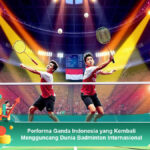 Performa-Ganda-Indonesia-yang-Kembali-Mengguncang-Dunia-Badminton-Internasional