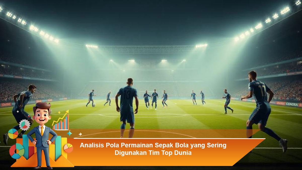 Analisis-Pola-Permainan-Sepak-Bola-yang-Sering-Digunakan-Tim-Top-Dunia