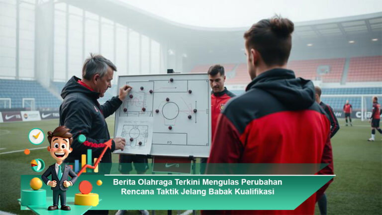 Berita-Olahraga-Terkini-Mengulas-Perubahan-Rencana-Taktik-Jelang-Babak-Kualifikasi