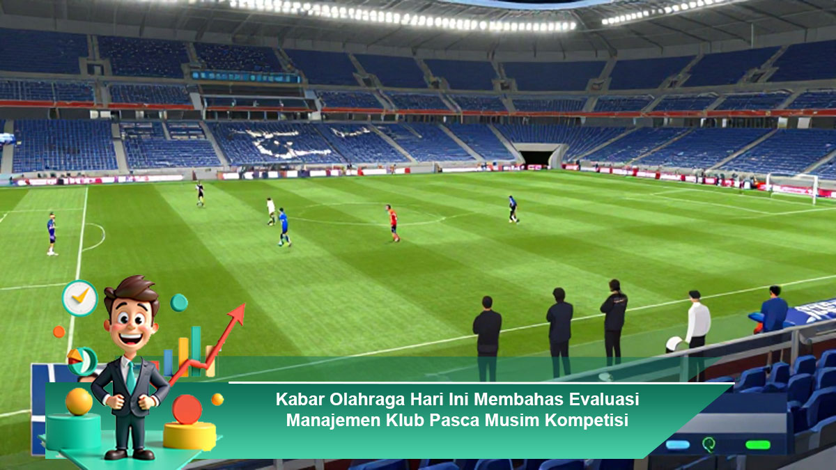 Kabar-Olahraga-Hari-Ini-Membahas-Evaluasi-Manajemen-Klub-Pasca-Musim-Kompetisi
