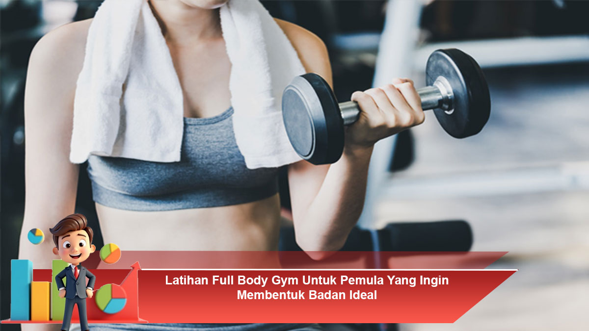 Latihan-Full-Body-Gym-Untuk-Pemula-Yang-Ingin-Membentuk-Badan-Ideal