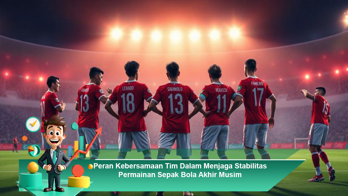 Peran-Kebersamaan-Tim-Dalam-Menjaga-Stabilitas-Permainan-Sepak-Bola-Akhir-Musim
