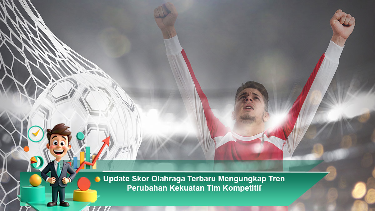 Update-Skor-Olahraga-Terbaru-Mengungkap-Tren-Perubahan-Kekuatan-Tim-Kompetitif