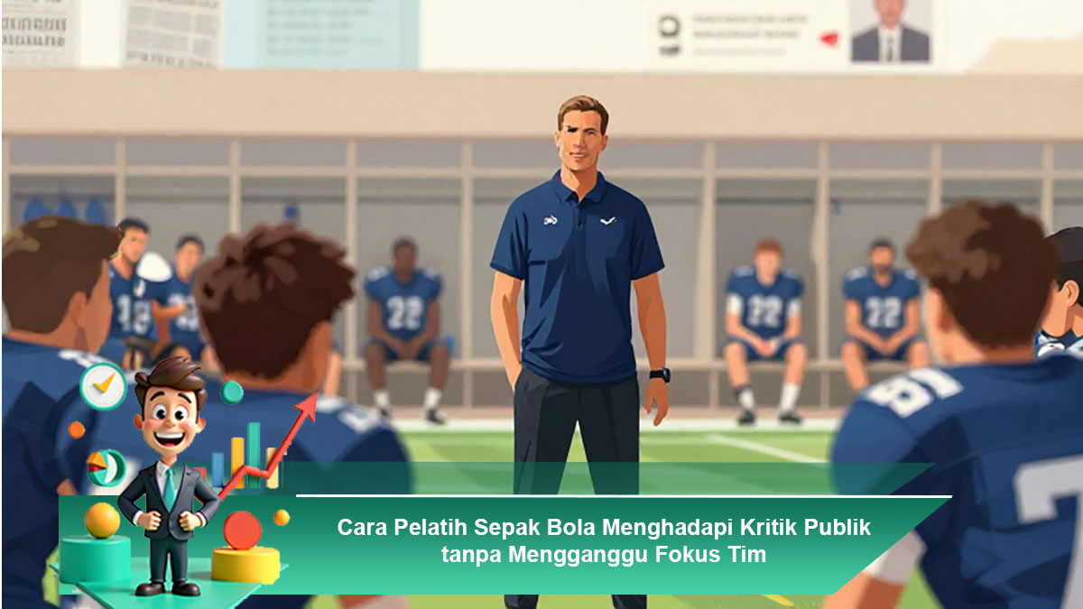 Cara-Pelatih-Sepak-Bola-Menghadapi-Kritik-Publik-tanpa-Mengganggu-Fokus-Tim